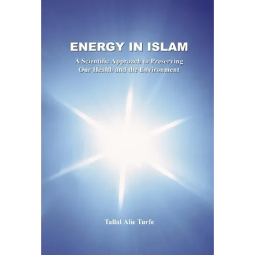 Energy in Islam: A Scientific Approach to Preserving Our Health and the Environment - Paperback