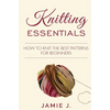 Knitting Essentials: How to Knit The Best Patterns For Beginners - Paperback