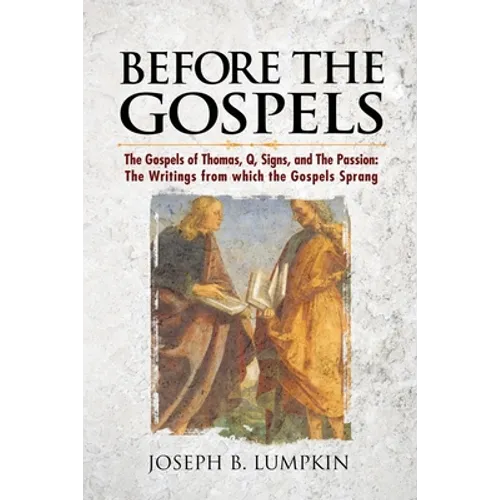Before the Gospels: The Gospels of Thomas, Q, Signs, and The Passion: The Writings from which the Gospels Sprang - Paperback