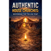 Authentic House Churches: Restoring the Fallen Altar - Paperback