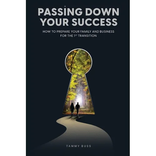 Passing Down Your Success: How to Prepare Your Family and Business for the 1st Transition - Paperback