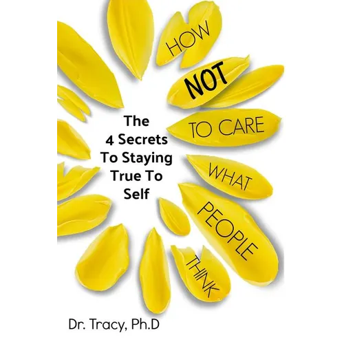 How Not to Care What People Think: The 4 Secrets to Staying True to Yourself - Paperback