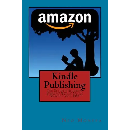 Kindle Publishing: The Ultimate Beginners Guide on How to Create A Massive Passive Income Monthly with KDP - Paperback