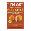 "I'm OK" - And All The Other BULLSH#T We Keep Telling Ourselves And Others: An Uncensored Approach On How To Stop Hiding Our Unhappiness and Deal With - Paperback