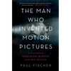 The Man Who Invented Motion Pictures: A True Tale of Obsession, Murder, and the Movies - Paperback