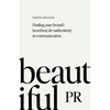 Beautiful PR: Finding Your Brand's Heartbeat for Authenticity in Communication - Hardcover