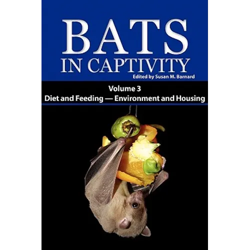 Bats in Captivity. Volume 3: Diet and Feeding - Environment and Housing - Hardcover