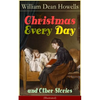 Christmas Every Day and Other Stories (Illustrated): Humorous Children's Stories for the Holiday Season - Paperback