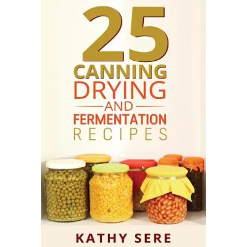 25 Canning, Drying and Fermentation Recipes - Paperback