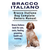 Bracco Italiano. Bracco Italiano Dog Complete Owners Manual. Bracco Italiano book for care, costs, feeding, grooming, health and training. - Paperback