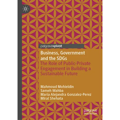 Business, Government and the Sdgs: The Role of Public-Private Engagement in Building a Sustainable Future - Hardcover