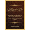 A Brief Narrative Of The Life Of Jacob Lindley: A Minister Of The Gospel In The Society Of Friends Of Chester County, Pennsylvania (1893) - Paperback