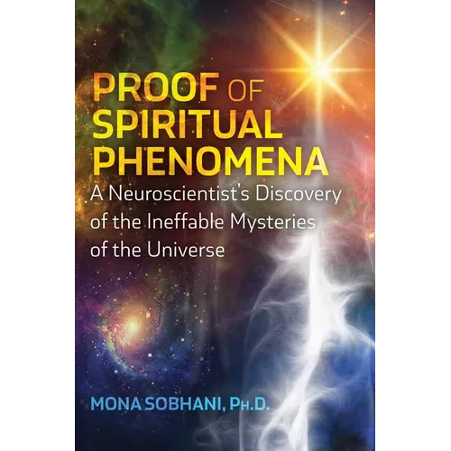 Proof of Spiritual Phenomena: A Neuroscientist's Discovery of the Ineffable Mysteries of the Universe - Paperback