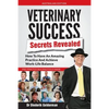 Veterinary Success Secrets Revealed: How To Have An Amazing Practice and Achieve Work-Life Balance - Paperback