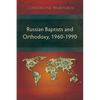 Russian Baptists and Orthodoxy, 1960-1990: A Comparative Study of Theology, Liturgy, and Traditions - Paperback