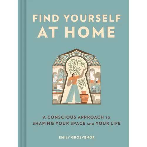 Find Yourself at Home: A Conscious Approach to Shaping Your Space and Your Life - Hardcover