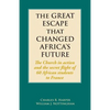 The Great Escape That Changed Africa's Future: The Church in action and the secret flight of 60 African students to France - Paperback