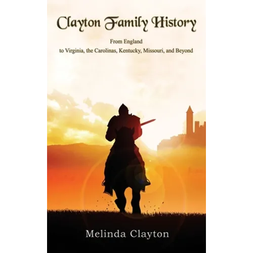 Clayton Family History: From England to Virginia, the Carolinas, Kentucky, Missouri, and Beyond - Hardcover