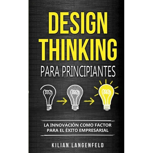 Design Thinking para principiantes: La innovación como factor para el éxito empresarial - Paperback