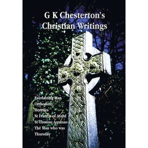 G K Chesterton's Christian Writings (Unabridged): Everlasting Man, Orthodoxy, Heretics, St Francis of Assisi, St. Thomas Aquinas and the Man Who Was T - Paperback