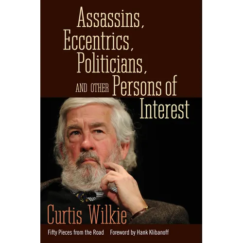 Assassins, Eccentrics, Politicians, and Other Persons of Interest: Fifty Pieces from the Road - Paperback