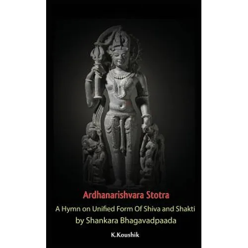 Ardhanarishvara Stotra: A Hymn on Unified Form Of Shiva and Shakti by Shankara Bhagavadpaada - Paperback