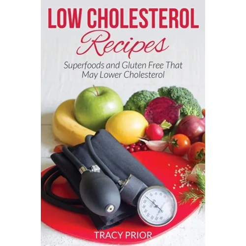 Low Cholesterol Recipes: Superfoods and Gluten Free That May Lower Cholesterol - Paperback