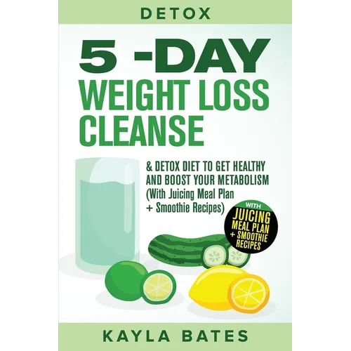 Detox: 5-Day Weight Loss Cleanse & Detox Diet to Get Healthy And Boost Your Metabolism (With Juicing Meal Plan + Smoothie Recipes) - Paperback