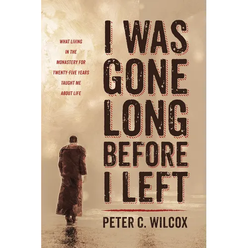 I Was Gone Long Before I Left: What Living in the Monastery for Twenty-Five Years Taught Me about Life - Paperback