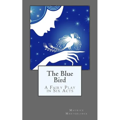 The Blue Bird: A Fairy Play in Six Acts - Paperback