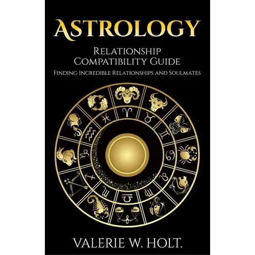 Astrology: Relationship Compatibility Guide - Finding Incredible Relationships a - Paperback