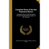 Complete Story of the San Francisco Horror: Comprising Also a Vivid Portrayal of the Recent Death-dealing Eruption of Mt. Vesuvius - Hardcover