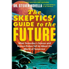 The Skeptics' Guide to the Future: What Yesterday's Science and Science Fiction Tell Us about the World of Tomorrow - Paperback