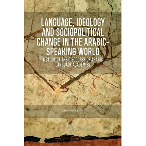Language, Ideology and Sociopolitical Change in the Arabic-Speaking World: A Study of the Discourse of Arabic Language Academies - Paperback