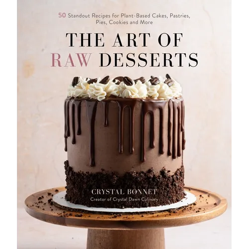 The Art of Raw Desserts: 50 Standout Recipes for Plant-Based Cakes, Pastries, Pies, Cookies and More - Paperback