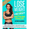 Lose Weight Like Crazy Even If You Have a Crazy Life!: Life Lessons and a Breakthrough 30-Day Nutrition and Fitness Solution! - Hardcover