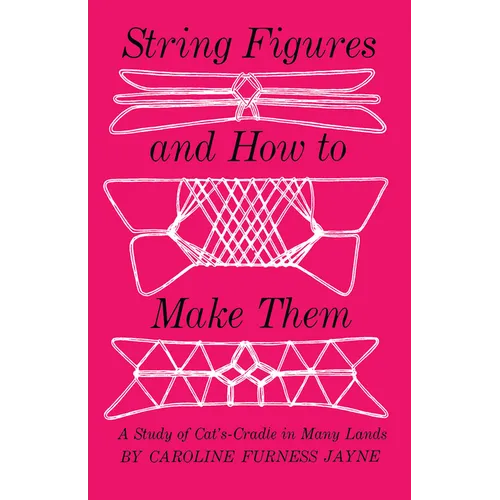 String Figures and How to Make Them: A Study of Cats-Cradle in Many Lands - Paperback
