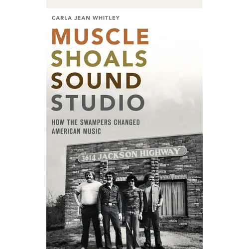 Muscle Shoals Sound Studio: How the Swampers Changed American Music - Hardcover