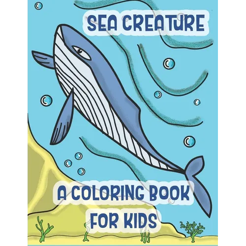 Sea Creatures a Coloring Book For Kids: Marine Life Animals Of The Deep Ocean and Tropics - Paperback