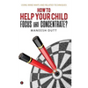 HOW to HELP YOUR CHILD FOCUS and CONCENTRATE?: Using Mind Maps and related techniques - Paperback