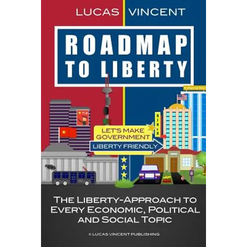 Roadmap to Liberty: The Liberty-Approach to Every Economic, Political and Social Topic - Paperback