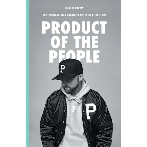 Product of the People: How Portland Gear Harnessed the Pride of Rose City - Paperback
