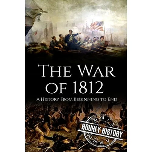 War of 1812: A History From Beginning to End - Paperback