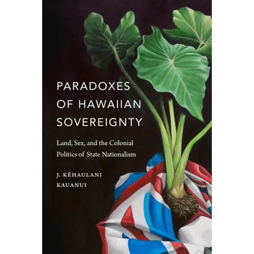 Paradoxes of Hawaiian Sovereignty: Land, Sex, and the Colonial Politics of State Nationalism - Hardcover