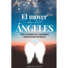El Mover de Los Ángeles: Todos los hombres de fe caminaron o fueron visitados por ángeles - Paperback