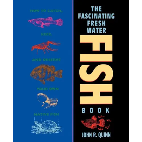 The Fascinating Freshwater Fish Book: How to Catch, Keep, and Observe Your Own Native Fish - Paperback