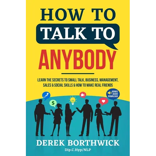 How to Talk to Anybody - Learn The Secrets To Small Talk, Business, Management, Sales & Social Skills & How to Make Real Friends (Communication Skills - Paperback