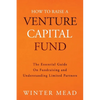 How To Raise A Venture Capital Fund: The Essential Guide on Fundraising and Understanding Limited Partners - Paperback