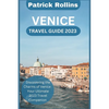Venice Travel Guide 2023: Discovering the Charms of Venice: Your Ultimate 2023 Travel Companion - Paperback