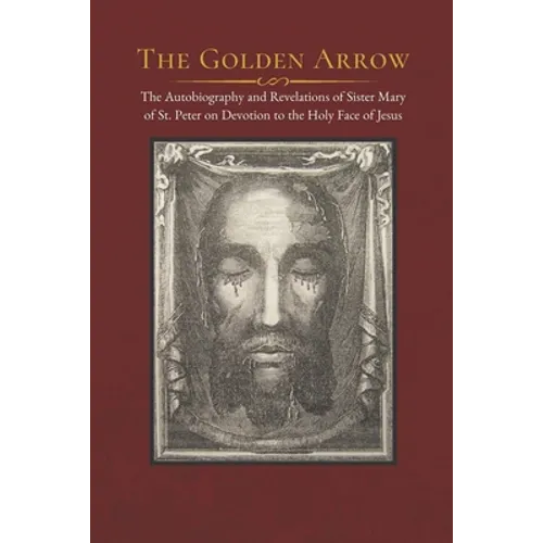 The Golden Arrow: The Autobiography and Revelations of Sister Mary of St. Peter on Devotion to the Holy Face of Jesus - Paperback